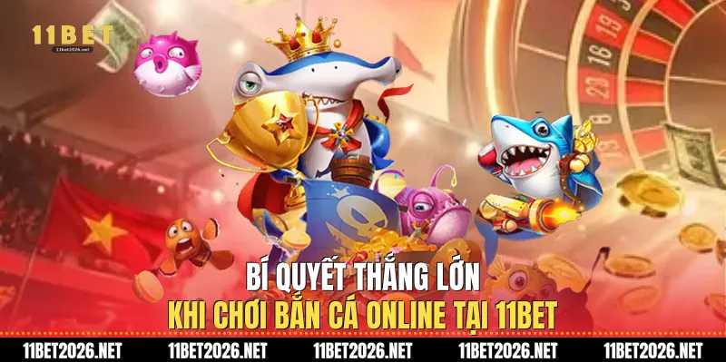 Bí quyết thắng lớn khi chơi Bắn cá online tại 11Bet