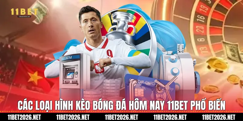Các loại hình kèo bóng đá hôm nay 11Bet phổ biến