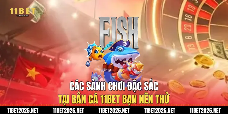 Các sảnh chơi đặc sắc tại Bắn cá 11bet bạn nên thử