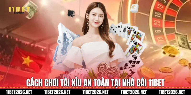 Cách chơi tài xỉu an toàn tại nhà cái 11Bet