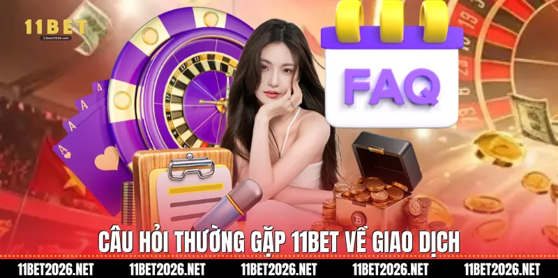 Câu Hỏi Thường Gặp 11Bet về giao dịch