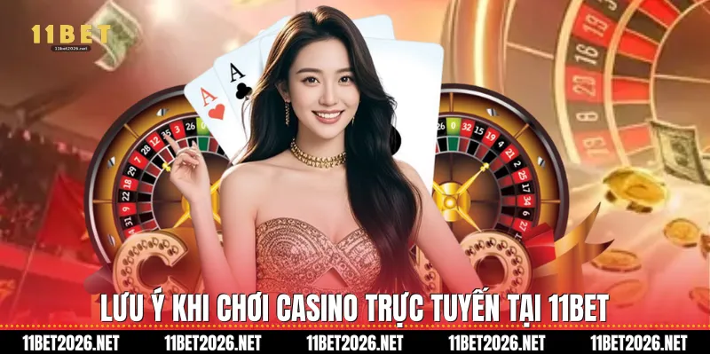 Lưu ý khi chơi Casino trực tuyến tại 11Bet