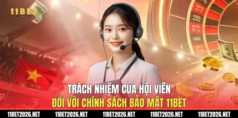 Trách nhiệm của hội viên đối với Chính sách bảo mật 11Bet