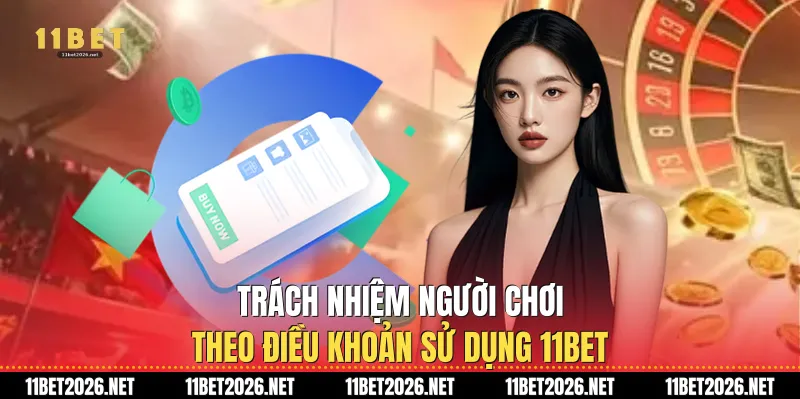 Trách nhiệm người chơi theo Điều khoản sử dụng 11Bet
